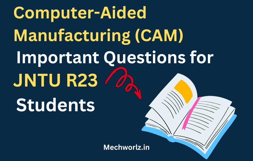 Computer-Aided Manufacturing (CAM) R23 Important Questions for B.Tech Mechanical Students (JNTU)